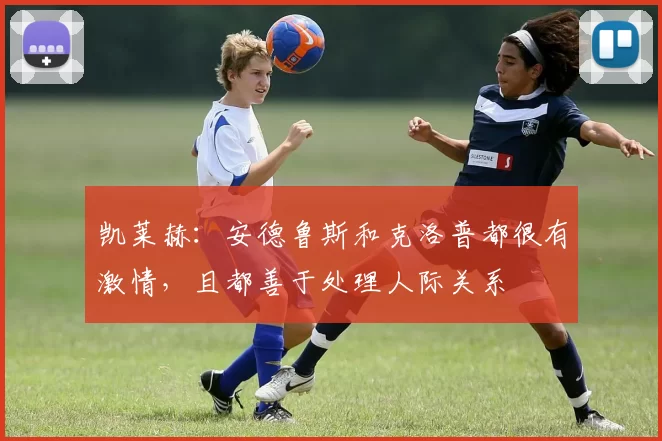 凯莱赫：安德鲁斯和克洛普都很有激情，且都善于处理人际关系