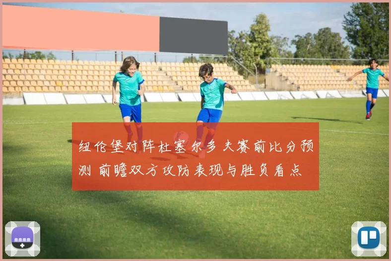 纽伦堡对阵杜塞尔多夫赛前比分预测 前瞻双方攻防表现与胜负看点