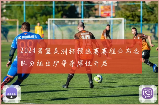 2024男篮美洲杯预选赛赛程公布各队分组出炉争夺席位开启